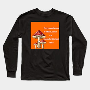 Every mushroom is edible, some are eaten for the last time Long Sleeve T-Shirt